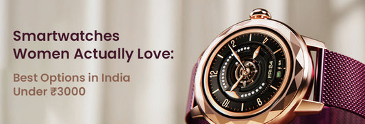 Best Smartwatches for Women in India: Comfort, Style and Everyday Features